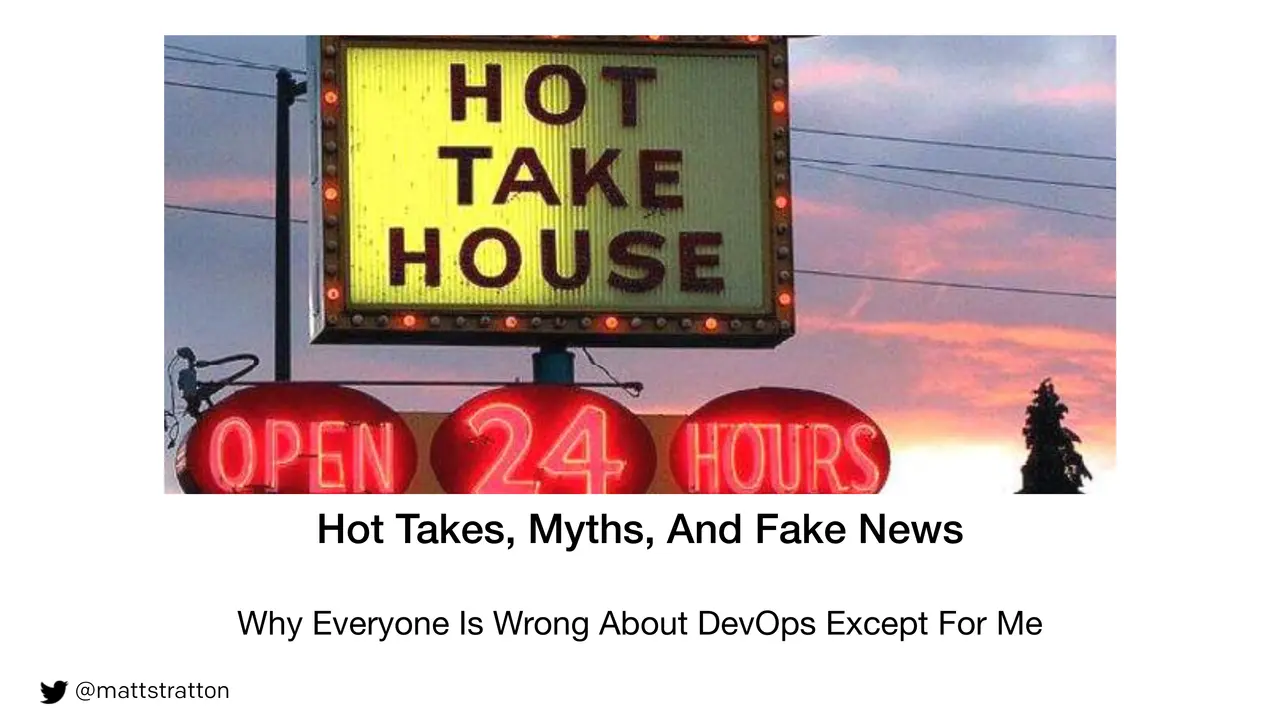 Hot Takes, Myths, And Fake News - Why Everyone Is Wrong About DevOps Except For Me, slide 1 of 20