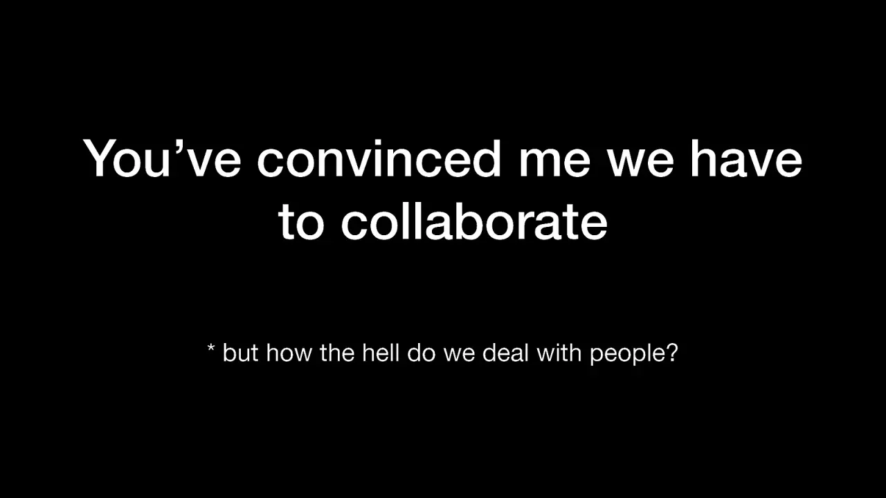 You’ve Convinced Me We Have To Collaborate — But How The Hell Do We Deal With People?, slide 1 of 28