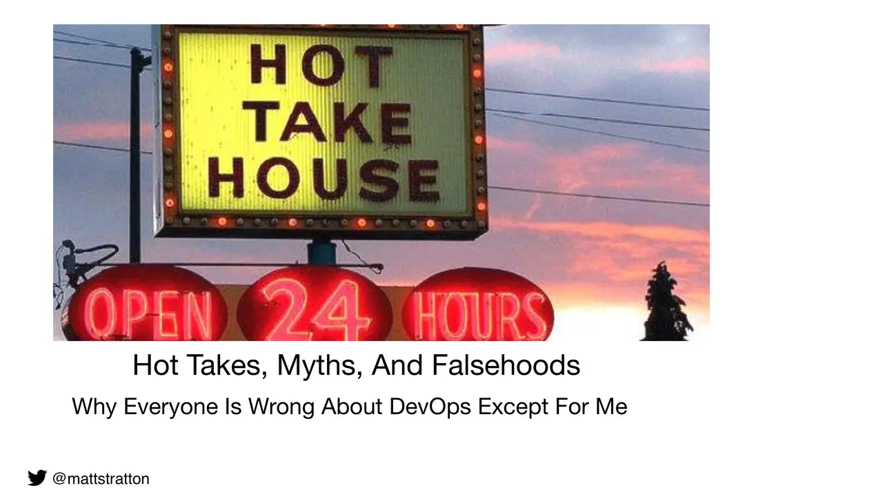 Hot Takes, Myths, And Falsehoods - Why Everyone Is Wrong About DevOps Except For Me, slide 1 of 20