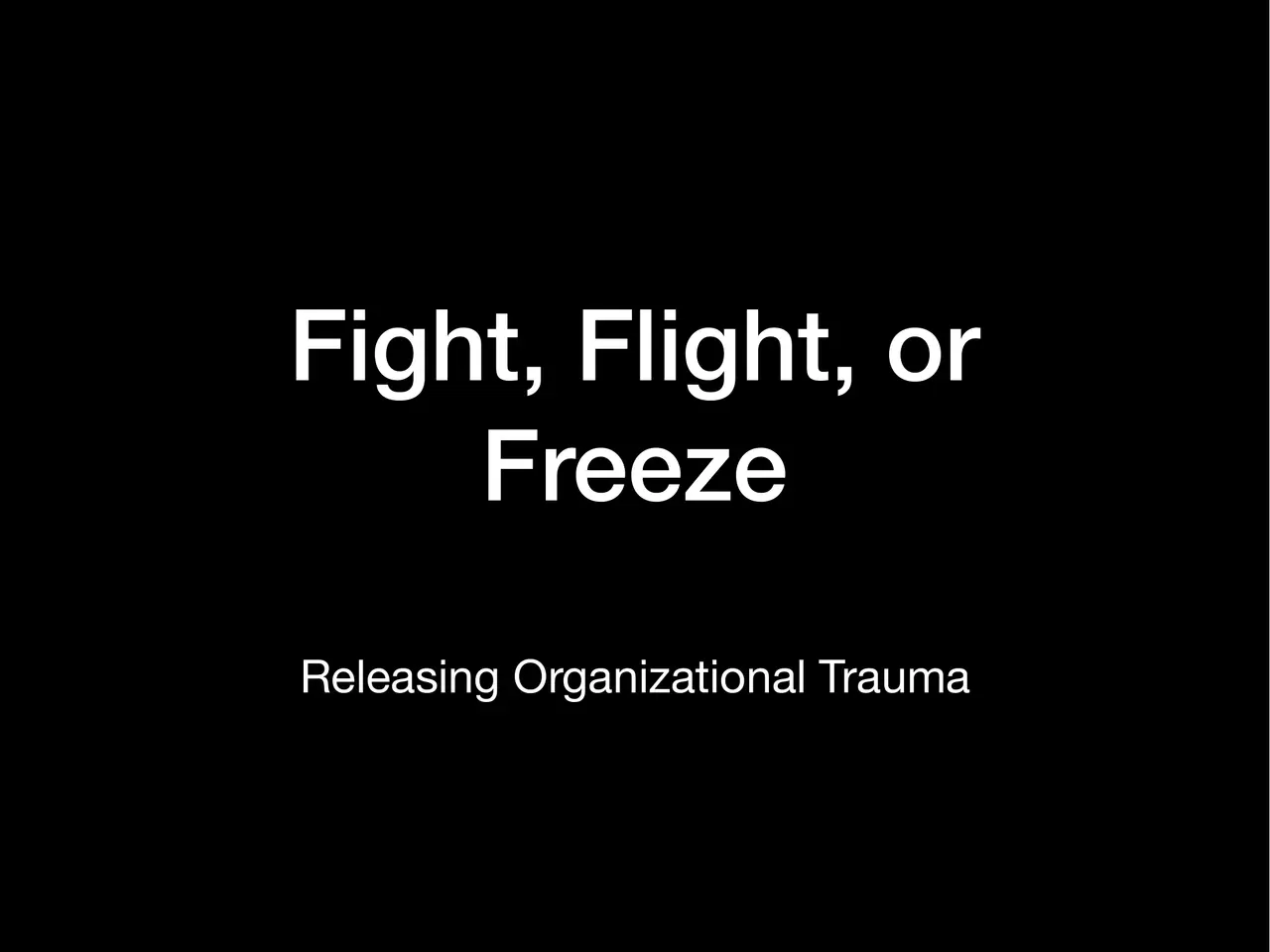 Fight, Flight, or Freeze — Releasing Organizational Trauma, slide 1 of 50